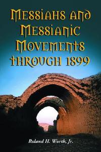 Worth, R:  Messiahs and Messianic Movements Through 1899 di Roland H. Worth edito da McFarland