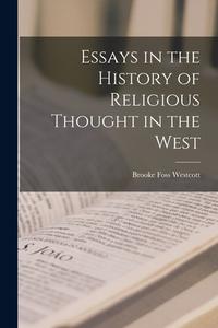 Essays in the History of Religious Thought in the West di Westcott Brooke Foss edito da LEGARE STREET PR