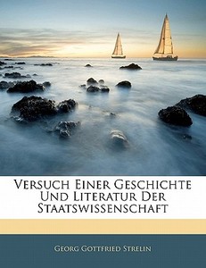 Versuch Einer Geschichte Und Literatur Der Staatswissenschaft di Georg Gottfried Strelin edito da Nabu Press