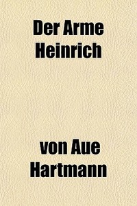 Der Arme Heinrich di Von Aue Hartmann edito da General Books