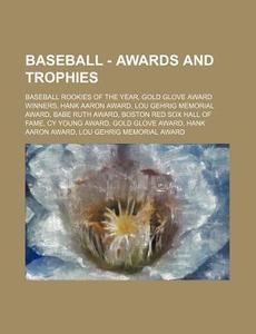 Baseball - Awards And Trophies: Baseball Rookies Of The Year, Gold Glove Award Winners, Hank Aaron Award, Lou Gehrig Memorial Award, Babe Ruth Award, di Source Wikia edito da Books Llc, Wiki Series