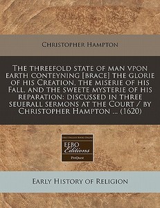 The Threefold State Of Man Vpon Earth Co di Christopher Hampton edito da Proquest, Eebo Editions