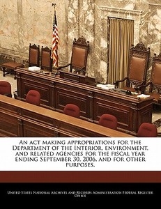 An Act Making Appropriations For The Department Of The Interior, Environment, And Related Agencies For The Fiscal Year Ending September 30, 2006, And edito da Bibliogov