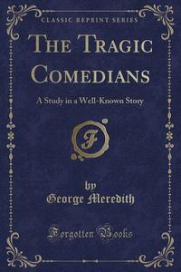 The Tragic Comedians di George Meredith edito da Forgotten Books