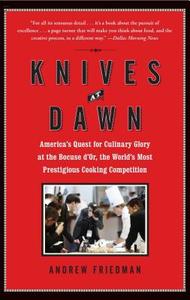 Knives at Dawn: America's Quest for Culinary Glory at the Bocuse d'Or, the World's Most Prestigious Cooking Competition di Andrew Friedman edito da ATRIA