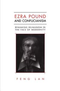 Ezra Pound and Confucianism di Feng Lan edito da University of Toronto Press
