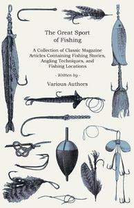The Great Sport of Fishing - A Collection of Classic Magazine Articles Containing Fishing Stories, Angling Techniques, a di Various edito da Herron Press