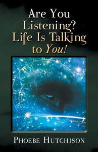 Are You Listening? Life Is Talking to You! di Phoebe Hutchison edito da Balboa Press