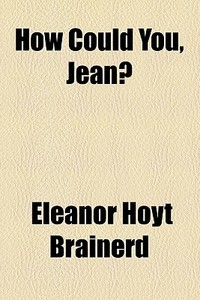 How Could You, Jean? di Eleanor Hoyt Brainerd edito da General Books Llc