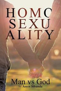 Homosexuality - Man vs God di Amos Sibanda edito da AuthorHouse
