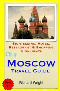 Moscow Travel Guide: Sightseeing, Hotel, Restaurant & Shopping Highlights di Richard Wright edito da Createspace