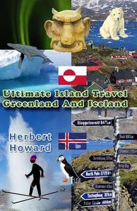 Ultimate Island Travel: Greenland and Iceland di Herbert Howard edito da Createspace