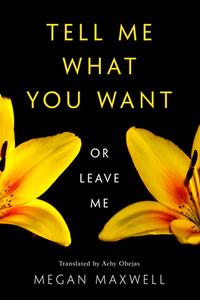 Tell Me What You Want--or Leave Me di Megan Maxwell edito da Amazon Publishing