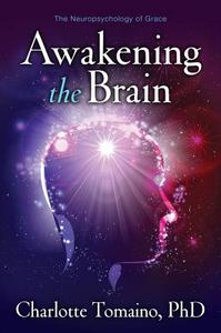 Awakening the Brain: The Neuropsychology of Grace di Charlotte A. Tomaino edito da Beyond Words Publishing