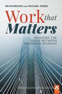 Work That Matters di Kevin Brown, Michael Wiese edito da Lamp Post Inc.