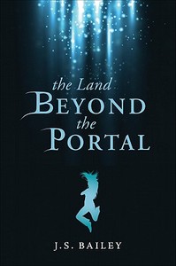The Land Beyond The Portal di J S Bailey edito da Tate Publishing & Enterprises