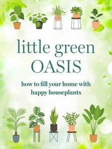 Little Green Oasis: How to Fill Your Home with Happy Houseplants di Cico Books edito da CICO