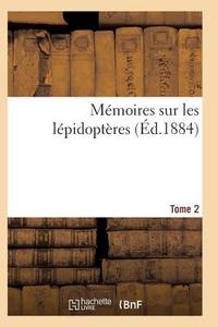 M moires Sur Les L pidopt res. Tome 2 di Sans Auteur edito da Hachette Livre - Bnf