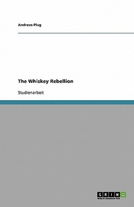 The Whiskey Rebellion di Andreas Plug edito da Grin Publishing