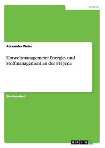 Umweltmanagement: Energie- und Stoffmanagement an der FH Jena di Alexander Weise edito da GRIN Publishing