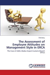 The Assessment of Employee Attitudes on Management Style in ERCA di Kifle Belay edito da LAP Lambert Academic Publishing