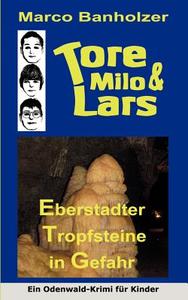Tore, Milo & Lars - Gefahr Fur Die Eberstadter Tropfsteine di Marco Banholzer edito da Books On Demand