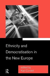 Ethnicity and Democratisation in the New Europe di Karl Cordell edito da Routledge