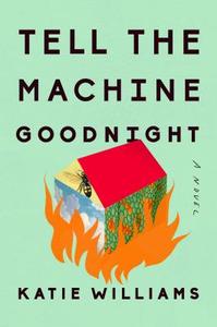 Tell the Machine Goodnight di Katie Williams edito da RIVERHEAD