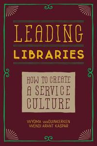 Leading Libraries: How to Create a Service Culture di Wyoma Vanduinkerken, Wendi Arant Kaspar edito da AMER LIB ASSN