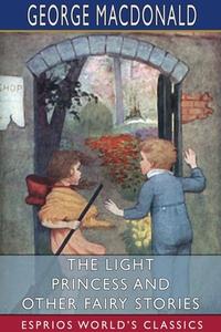THE LIGHT PRINCESS AND OTHER FAIRY STORI di GEORGE MACDONALD edito da LIGHTNING SOURCE UK LTD