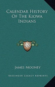 Calendar History of the Kiowa Indians di James Mooney edito da Kessinger Publishing