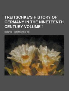 Treitschke\'s History Of Germany In The Nineteenth Century Volume 1 di Heinrich Von Treitschke edito da Theclassics.us