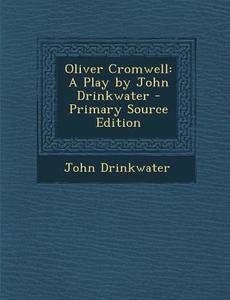 Oliver Cromwell: A Play by John Drinkwater di John Drinkwater edito da Nabu Press
