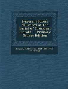 Funeral Address Delivered at the Burial of President Lincoln - Primary Source Edition edito da Nabu Press