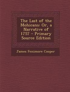 The Last of the Mohicans: Or, a Narrative of 1757 - Primary Source Edition di James Fenimore Cooper edito da Nabu Press