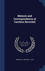 Memoir And Correspondence Of Caroline Herschel di John Herschel edito da Sagwan Press
