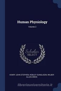 Human Physiology; Volume 2 di Henry John Stephen, Robley Dunglison, Wilber Allen Owen edito da CHIZINE PUBN