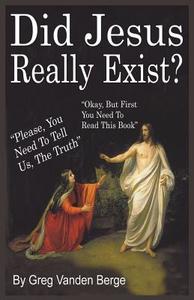 Did Jesus Really Exist di Greg Vanden Berge edito da Createspace