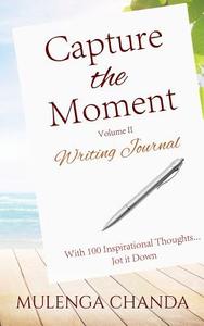 Capture the Moment: Writing Journal Volume II - With 100 Inspirational Thoughts....Jot it Down di Mulenga Chanda edito da OUTSKIRTS PR