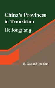 China's Provinces in Transition: Heilongjiang di R. Guo, Luc Guo edito da Createspace