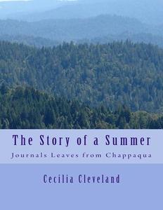 The Story of a Summer: Journals Leaves from Chappaqua di Cecilia Cleveland edito da Createspace