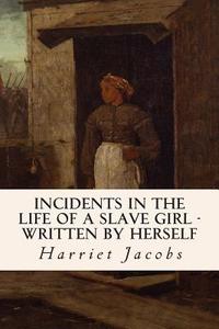 Incidents in the Life of a Slave Girl - Written by Herself di Harriet Jacobs edito da Createspace Independent Publishing Platform