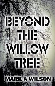 Beyond The Willow Tree di Mark a Wilson edito da America Star Books