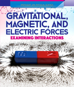 Gravitational, Magnetic, & Electric Forces: Examining Interactions di Daniel R. Faust edito da POWERKIDS PR