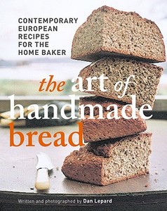 The Art of Handmade Bread: Contemporary European Recipes for the Home Baker di Dan Lepard edito da MITCHELL BEAZLEY