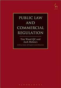 Public Law And Commercial Regulation di Tim Ward, Josh Holmes edito da Bloomsbury Publishing Plc