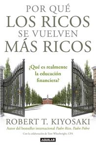 Por Qué los Ricos Se Vuelven Más Ricos = Why the Rich Are Getting Richer di Robert T. Kiyosaki edito da AGUILAR