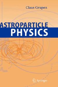 Astroparticle Physics di Claus Grupen edito da Springer-Verlag GmbH