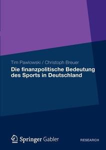 Die finanzpolitische Bedeutung des Sports in Deutschland di Christoph Breuer, Tim Pawlowski edito da Springer Fachmedien Wiesbaden