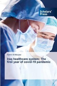 Iraq healthcare system: The first year of covid-19 pandemic di Aamir Al-Mosawi edito da Scholars' Press